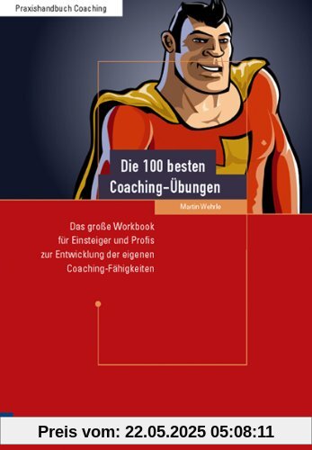 Die 100 besten Coaching-Übungen: Das große Workbook für Einsteiger und Profis zur Entwicklung der eigenen Coaching-Fähigkeiten