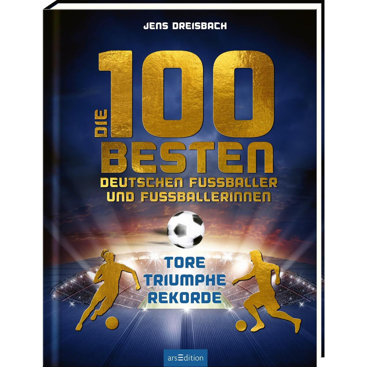 Die 100 besten deutschen Fußballer und Fußballerinnen Die 100 besten deutschen Fußballer und Fußballerinnen von Ars Edition GmbH