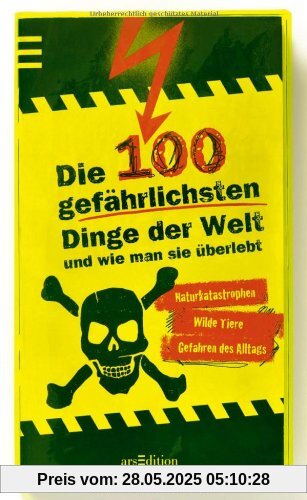 Die 100 gefährlichsten Dinge der Welt: und wie man sie überlebt