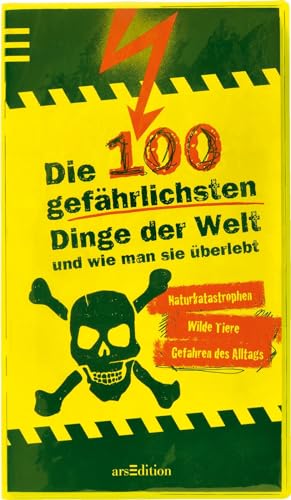 Die 100 gefährlichsten Dinge der Welt: ... und wie man sie überlebt von Ars Edition