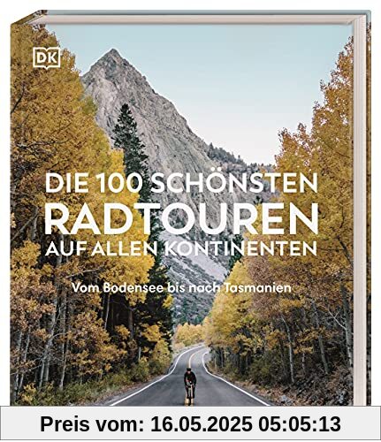 Die 100 schönsten Radtouren auf allen Kontinenten: Vom Bodensee bis nach Tasmanien Die 100 schönsten Radtouren auf allen Kontinenten: Vom Bodensee bis nach Tasmanien