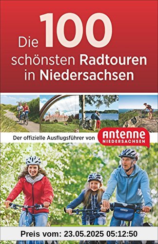 Die 100 schönsten Radtouren in Niedersachsen: Der offizielle Radführer von Antenne Niedersachsen. Vom Wattenmeer bis zu den Harzgipfeln, sportlich, gemütlich, mit Freunden oder der ganzen Familie