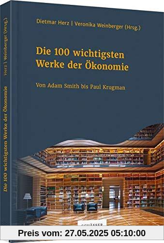 Die 100 wichtigsten Werke der Ökonomie: Von Adam Smith bis Paul Krugman Die 100 wichtigsten Werke der Ökonomie: Von Adam Smith bis Paul Krugman