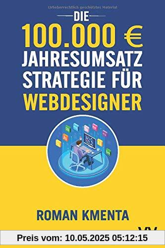 Die 100.000 € Jahresumsatz Strategie für Webdesigner: Was Sie als Web Developer abseits von Wordpress, Javascript und HTML für ein erfolgreiches Webdesign Business unbedingt benötigen Die 100.000 € Jahresumsatz Strategie für Webdesigner: Was Sie als Web Developer abseits von Wordpress, Javascript und HTML für ein erfolgreiches Webdesign Business unbedingt benötigen
