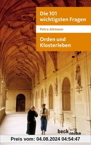Die 101 wichtigsten Fragen: Orden und Klosterleben: Mit Antworten von Abtprimas Notker Wolf