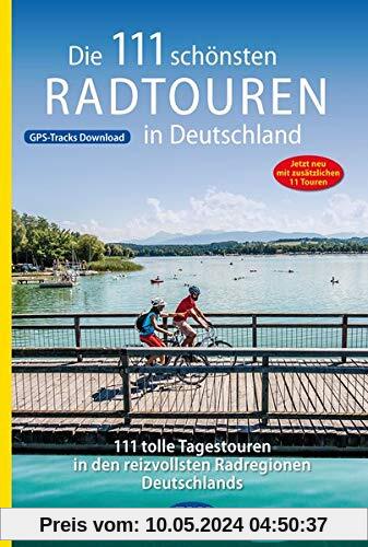 Die 111 schönsten Radtouren in Deutschland (Die schönsten Radtouren und Radfernwege in Deutschland)