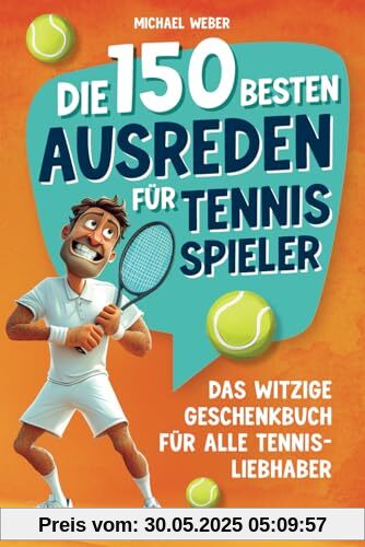 Die 150 besten Ausreden für Tennisspieler: Das witzige Geschenkbuch für alle Tennis-Liebhaber Die 150 besten Ausreden für Tennisspieler: Das witzige Geschenkbuch für alle Tennis-Liebhaber