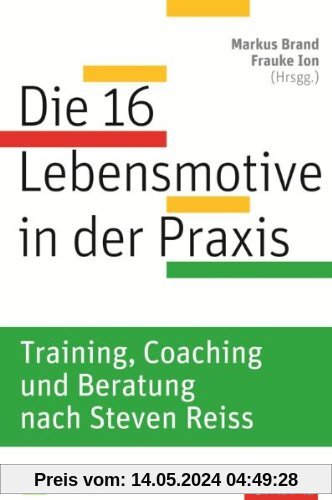 Die 16 Lebensmotive in der Praxis: Training, Coaching und Beratung nach Steven Reiss