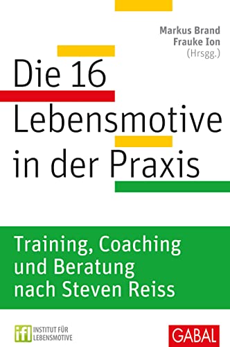 Die 16 Lebensmotive in der Praxis: Training, Coaching und Beratung nach Steven Reiss von GABAL Verlag GmbH