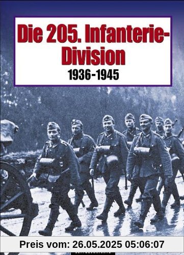 Die 205. Infanterie-Division: Bildbericht vom Weg und Schicksal einer deutschen Infanterie-Division 1936-1945