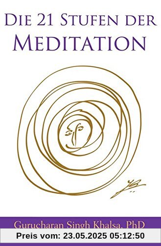 Die 21 Stufen der Meditation: Deutsche Ausgabe, Kundalini Yoga nach Yogi Bhajan