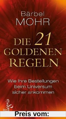 Die 21 goldenen Regeln: Wie Ihre Bestellungen beim Universum sicher ankommen: Wie Deine Bestellungen beim Universum sicher ankommen
