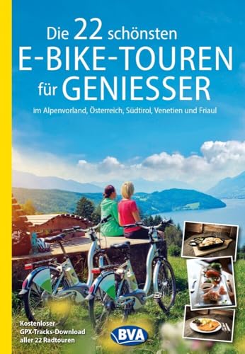 Die 22 schönsten E-Bike-Touren für Genießer im Alpenvorland, Österreich, Südtirol, Venetien und Friaul: Kostenloser GPX-Tracks-Download aller 22 Radtouren (Die schönsten E-Bike-Touren)