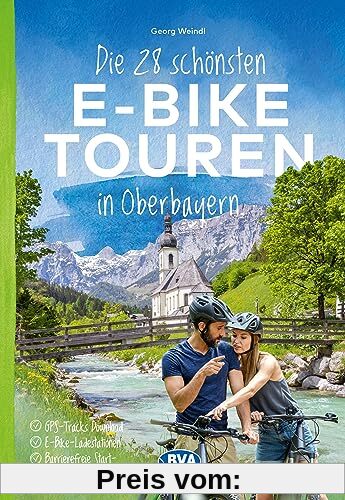 Die 28 schönsten E-Bike Touren in Oberbayern: mit kostenlosem GPS-Download der Touren via BVA-website oder Karten-App (Die schönsten E-Bike-Touren)