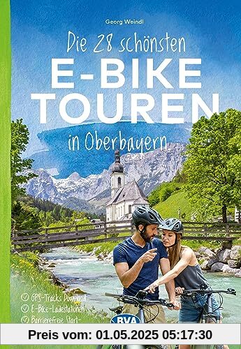 Die 28 schönsten E-Bike Touren in Oberbayern: mit kostenlosem GPS-Download der Touren via BVA-website oder Karten-App (Die schönsten E-Bike-Touren)