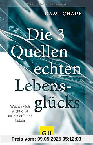 Die 3 Quellen echten Lebensglücks: Was wirklich wichtig ist für ein erfülltes Leben (GU Mind & Soul Einzeltitel)