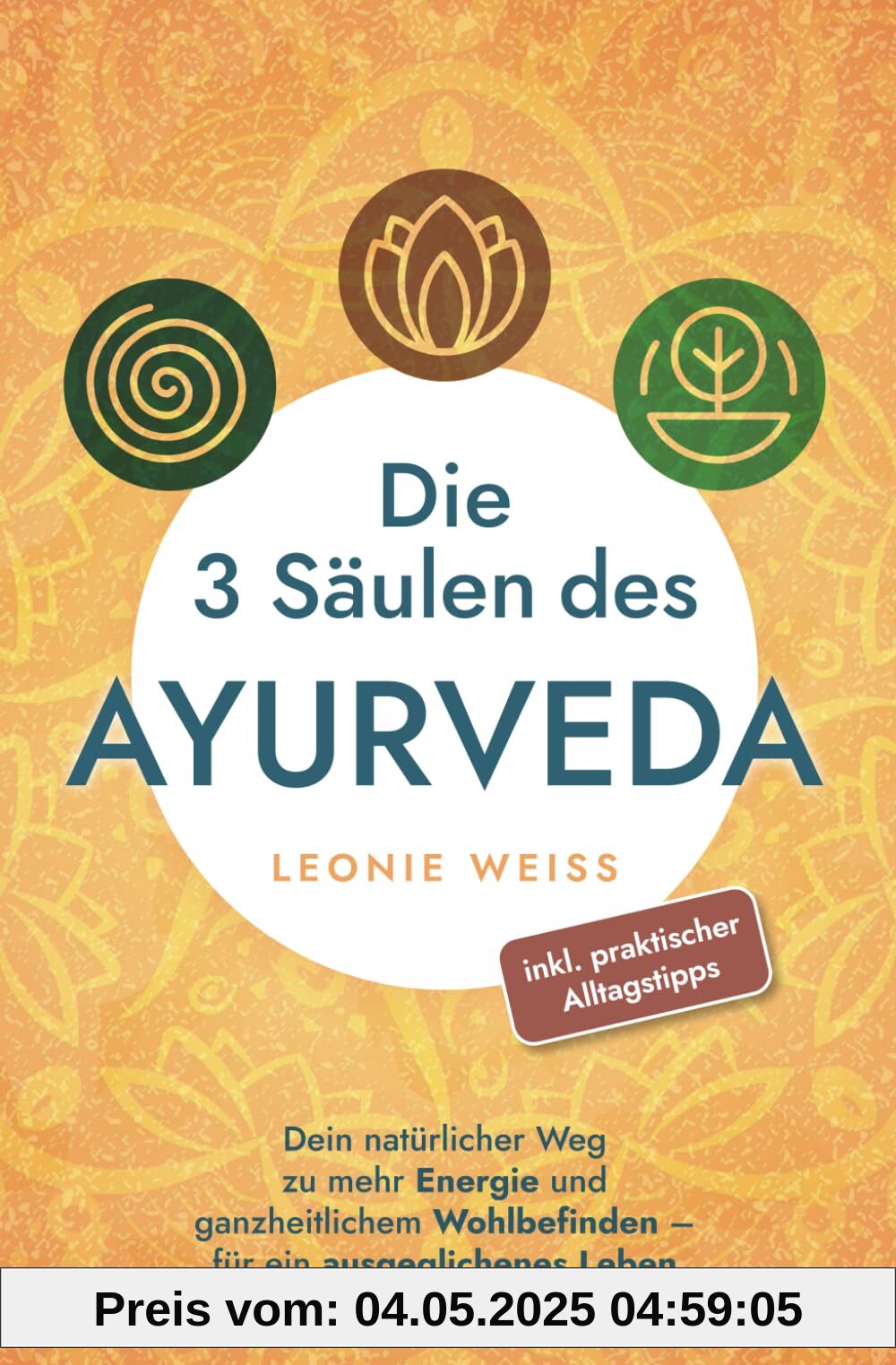 Die 3 Säulen des Ayurveda: Dein natürlicher Weg zu mehr Energie und ganzheitlichem Wohlbefinden - für ein ausgeglichenes Leben inkl. praktischer Alltagstipps