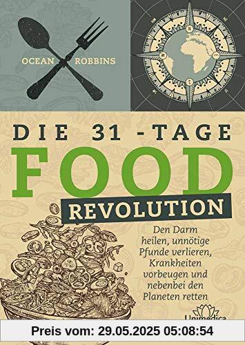 Die 31 - Tage FOOD Revolution: Den Darm heilen, unnötige Pfunde verlieren, Krankheiten vorbeugen und nebenbei den Planeten retten