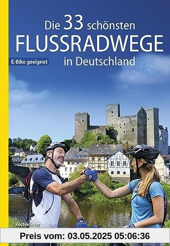 Die 33 schönsten Flussradwege in Deutschland, E-Bike-geeignet, mit kostenlosem GPS-Download der Touren via BVA-website oder Karten-App (Die schönsten Radtouren und Radfernwege in Deutschland)