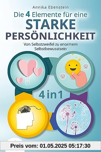 Die 4 Elemente für eine starke Persönlichkeit - Von Selbstzweifel zu enormem Selbstbewusstsein: Selbstliebe | Positives Denken | Depressionen überwinden | Angststörungen und Panikattacken loswerden Die 4 Elemente für eine starke Persönlichkeit - Von Selbstzweifel zu enormem Selbstbewusstsein: Selbstliebe | Positives Denken | Depressionen überwinden | Angststörungen und Panikattacken loswerden