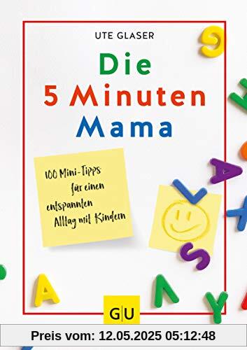Die 5-Minuten-Mama: 100 Mini-Tipps für einen entspannten Alltag mit Kindern (GU Einzeltitel Partnerschaft & Familie)