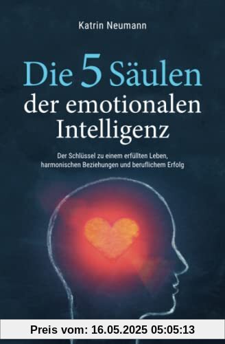 Die 5 Säulen der emotionalen Intelligenz - Der Schlüssel zu einem erfüllten Leben, harmonischen Beziehungen und beruflichem Erfolg Die 5 Säulen der emotionalen Intelligenz - Der Schlüssel zu einem erfüllten Leben, harmonischen Beziehungen und beruflichem Erfolg