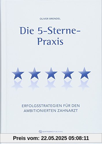 Die 5-Sterne-Praxis: Erfolgsstrategien für den ambitionierten Zahnarzt Die 5-Sterne-Praxis: Erfolgsstrategien für den ambitionierten Zahnarzt