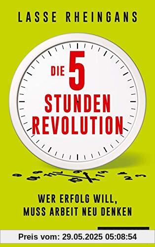 Die 5-Stunden-Revolution: Wer Erfolg will, muss Arbeit neu denken Die 5-Stunden-Revolution: Wer Erfolg will, muss Arbeit neu denken