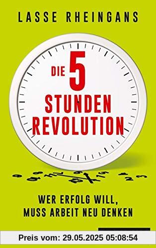 Die 5-Stunden-Revolution: Wer Erfolg will, muss Arbeit neu denken