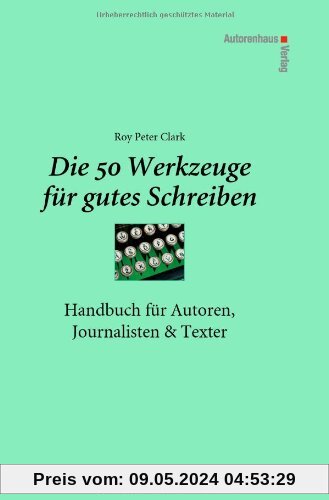 Die 50 Werkzeuge für gutes Schreiben - Handbuch für Autoren, Journalisten, Texter