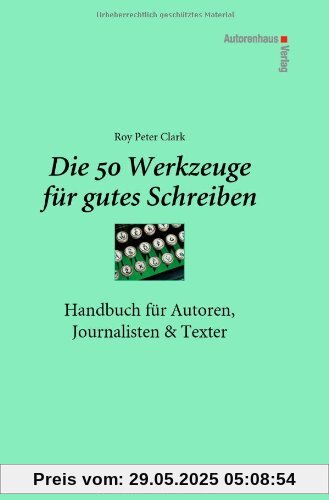 Die 50 Werkzeuge für gutes Schreiben - Handbuch für Autoren, Journalisten, Texter Die 50 Werkzeuge für gutes Schreiben - Handbuch für Autoren, Journalisten, Texter