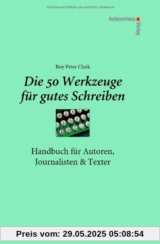 Die 50 Werkzeuge für gutes Schreiben - Handbuch für Autoren, Journalisten, Texter