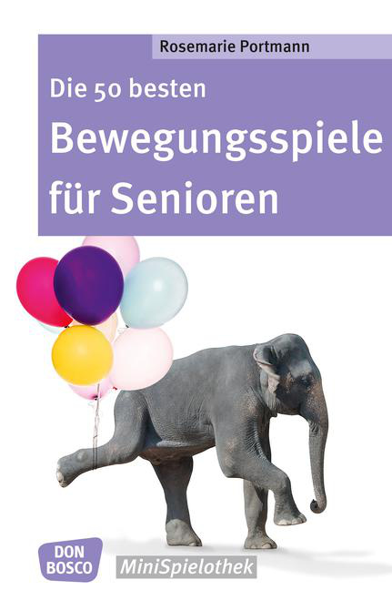 Die 50 besten Bewegungsspiele für Senioren Die 50 besten Bewegungsspiele für Senioren von Don Bosco Medien