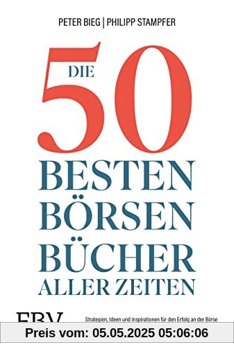 Die 50 besten Börsenbücher aller Zeiten: Strategien, Ideen und Inspirationen für den Erfolg an der Börse. Zeitlose Hand- und Lehrbücher sowie Literatur für Einsteiger und Profis Die 50 besten Börsenbücher aller Zeiten: Strategien, Ideen und Inspirationen für den Erfolg an der Börse. Zeitlose Hand- und Lehrbücher sowie Literatur für Einsteiger und Profis