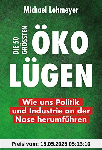 Die 50 größten Öko-Lügen: Wie uns Politik und Industrie an der Nase herumführen Die 50 größten Öko-Lügen: Wie uns Politik und Industrie an der Nase herumführen