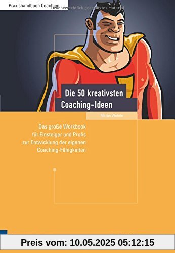 Die 50 kreativsten Coaching-Ideen. Das große Workbook für Einsteiger und Profis zur Entwicklung der eigenen Coaching-Fähigkeiten Die 50 kreativsten Coaching-Ideen. Das große Workbook für Einsteiger und Profis zur Entwicklung der eigenen Coaching-Fähigkeiten