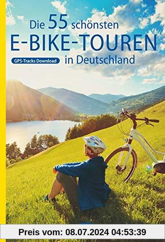 Die 55 schönsten E-Bike Touren in Deutschland (Die schönsten Radtouren...)