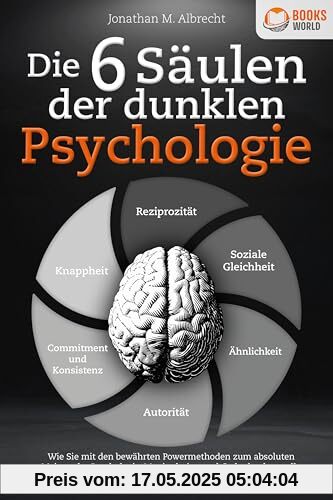 Die 6 Säulen der dunklen Psychologie: Wie Sie mit den bewährten Powermethoden zum absoluten Meister der Psychologie, Manipulation und Gedankenkontrolle durch NLP werden (inkl. Übungen und Workbook)