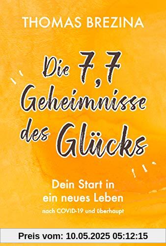Die 7,7 Geheimnisse des Glücks: Dein Start in ein neues Leben nach COVID-19 und überhaupt