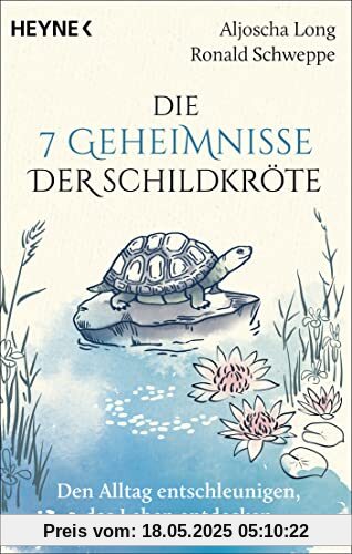 Die 7 Geheimnisse der Schildkröte (vollständig aktualisierte und erweiterte Neuausgabe): Den Alltag entschleunigen, das Leben entdecken