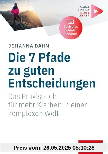 Die 7 Pfade zu guten Entscheidungen: Das Praxisbuch für mehr Klarheit in einer komplexen Welt | (Mit digitalen Zusatzinhalten zum Buch) (Whitebooks)