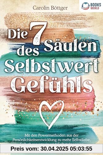 Die 7 Säulen des Selbstwertgefühls: Mit den Powermethoden aus der Persönlichkeitsentwicklung zu mehr Selbstliebe, Selbstbewusstsein und Selbstakzeptanz (inkl. Übungen und Workbook)