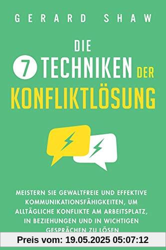 Die 7 Techniken der Konfliktlösung: Meistern Sie gewaltfreie und effektive Kommunikationsfähigkeiten, um alltägliche Konflikte am Arbeitsplatz, in Beziehungen und in wichtigen Gesprächen zu lösen Die 7 Techniken der Konfliktlösung: Meistern Sie gewaltfreie und effektive Kommunikationsfähigkeiten, um alltägliche Konflikte am Arbeitsplatz, in Beziehungen und in wichtigen Gesprächen zu lösen