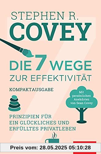 Die 7 Wege zur Effektivität – Kompaktausgabe: Prinzipien für ein glückliches und erfülltes Privatleben. Mit persönlichen Anekdoten von Sean Covey (Dein Leben)