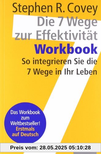 Die 7 Wege zur Effektivität. Workbook: So integrieren Sie die 7 Wege in Ihr Leben