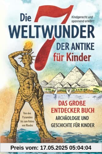 Die 7 Weltwunder der Antike für Kinder: Das große Entdecker Buch - Archäologie und Geschichte für Kinder - von den Pyramiden bis zum Koloss von Rhodos Die 7 Weltwunder der Antike für Kinder: Das große Entdecker Buch - Archäologie und Geschichte für Kinder - von den Pyramiden bis zum Koloss von Rhodos