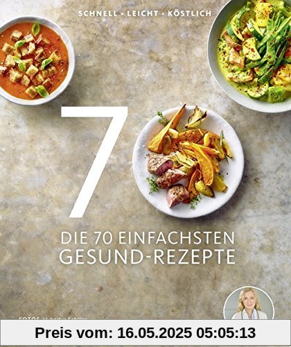 Die 70 einfachsten Gesund-Rezepte - Schnell, leicht, lecker