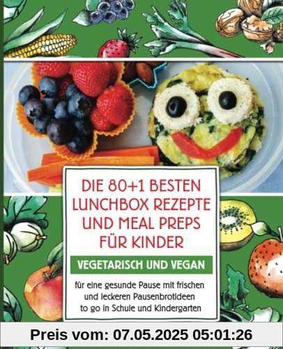 Die 80+1 besten Lunchbox Rezepte und Meal Preps für Kinder vegetarisch und vegan für eine gesunde Pause mit frischen und leckeren Pausenbrotideen to go in Schule und Kindergarten: Pausenbrot Reloaded Die 80+1 besten Lunchbox Rezepte und Meal Preps für Kinder vegetarisch und vegan für eine gesunde Pause mit frischen und leckeren Pausenbrotideen to go in Schule und Kindergarten: Pausenbrot Reloaded