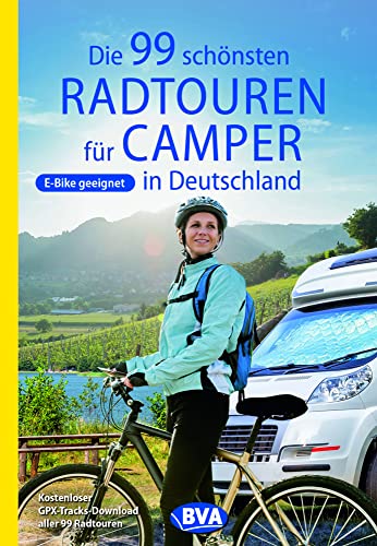 Die 99 schönsten Radtouren für Camper in Deutschland (Die schönsten Radtouren für Camper)