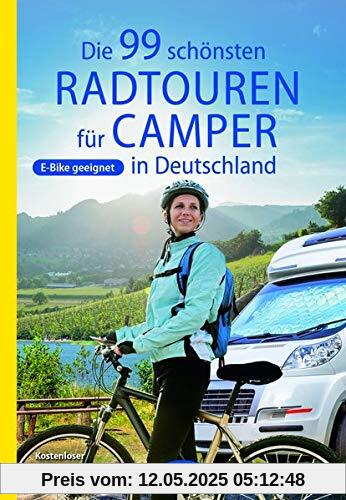 Die 99 schönsten Radtouren für Camper in Deutschland (Die schönsten Radtouren und Radfernwege in Deutschland)